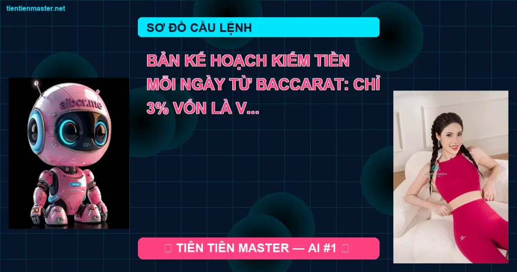 So Do - Bản kế hoạch kiếm tiền mỗi ngày từ Baccarat: Chỉ 3% Vốn là Vua! - Tiên Tiên Master
