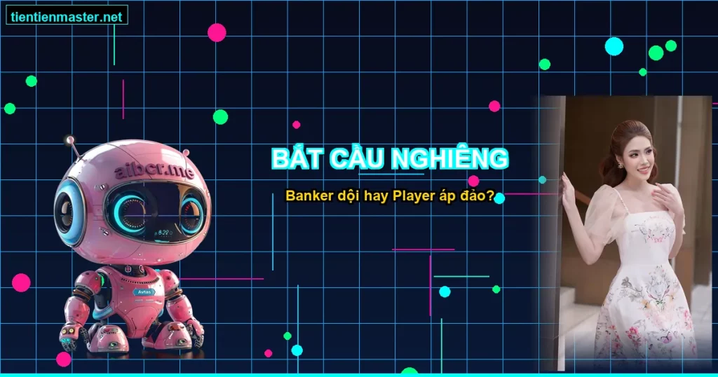 Sơ đồ cầu lệnh Baccarat - Cách bắt cầu nghiêng Banker/Player - Tiên Tiên Master