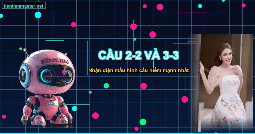Sơ đồ cầu lệnh Baccarat - Dấu hiệu cầu 2-2 và 3-3 Baccarat - Tiên Tiên Master